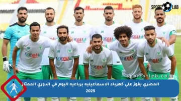 المصري يفوز على كهرباء الإسماعيلية برباعية اليوم في الدوري الممتاز 2025